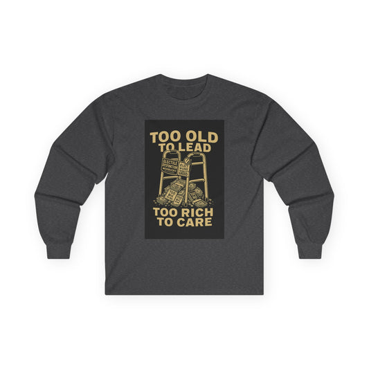 Unisex Tee, Long Sleeve - Too Old to Lead, Too Rich to Care, Funny Graphic Shirt for Retirement, Gifting, Casual Wear, Humour