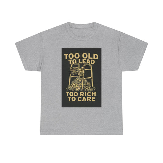Unisex Tee shirt - Too Old To Lead, Too Rich To Care Heavy Cotton Graphic T-Shirt, Activism Apparel, Gift for Protesters, Statement Clothing, Democracy T-Shirt